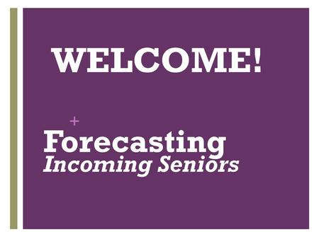 WELCOME! Forecasting Incoming Seniors.