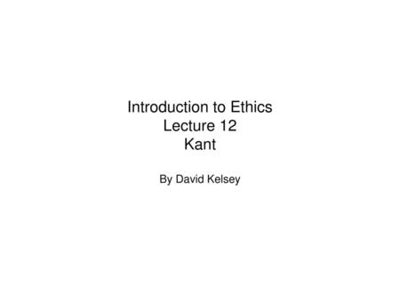 Introduction to Ethics Lecture 12 Kant