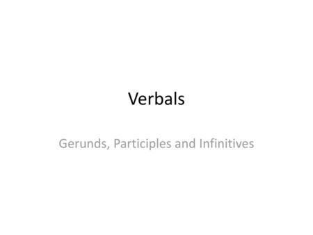 Gerunds, Participles and Infinitives