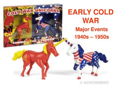 EARLY COLD WAR Major Events 1940s – 1950s.