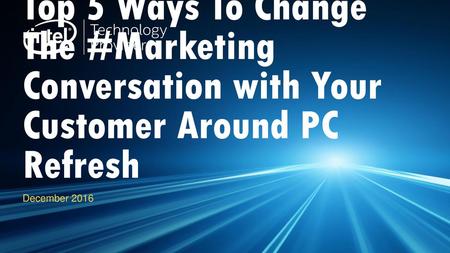 Top 5 Ways To Change The #Marketing Conversation with Your Customer Around PC Refresh December 2016.
