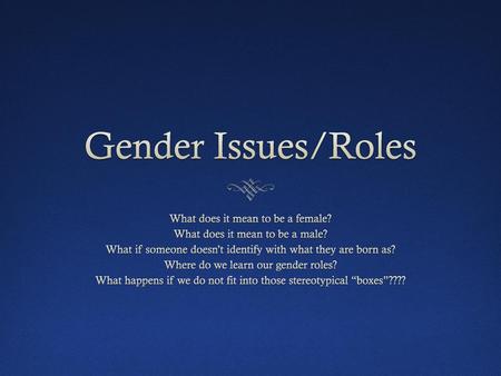 Gender Issues/Roles What does it mean to be a female?
