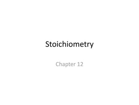 Stoichiometry Chapter 12.