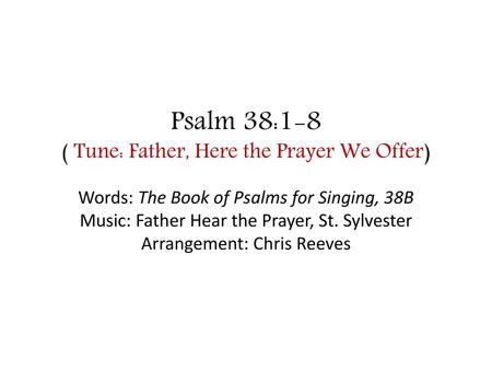 Psalm 38:1-8 ( Tune: Father, Here the Prayer We Offer)