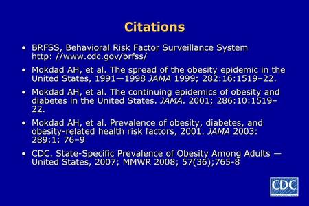 Citations BRFSS, Behavioral Risk Factor Surveillance System http: //www.cdc.gov/brfss/ Mokdad AH, et al. The spread of the obesity epidemic in.