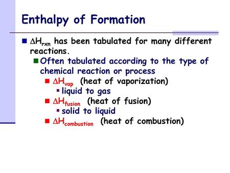 Enthalpy of Formation DHrxn has been tabulated for many different reactions. Often tabulated according to the type of chemical reaction or process DHvap.