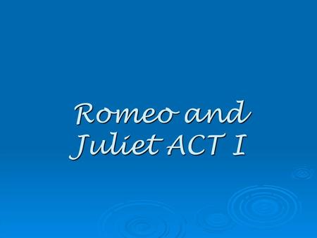 Romeo and Juliet ACT I.