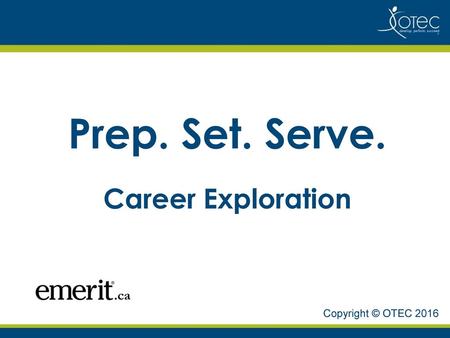 Prep. Set. Serve. Career Exploration Copyright © OTEC 2016.