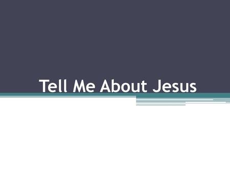 Tell Me About Jesus.