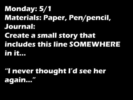 Monday: 5/1 Materials: Paper, Pen/pencil, Journal: