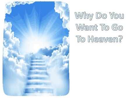 Why Do You Want To Go To Heaven?