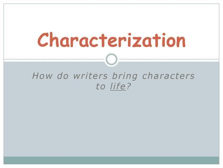 How do writers bring characters to life?