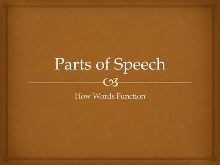 Parts of Speech How Words Function.
