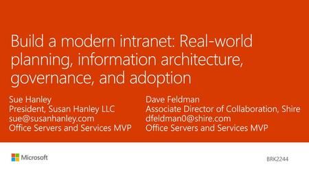 5/28/2018 12:47 PM Build a modern intranet: Real-world planning, information architecture, governance, and adoption Sue Hanley President, Susan Hanley.