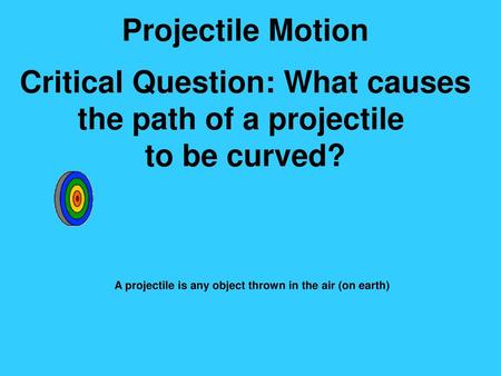 Critical Question: What causes the path of a projectile to be curved?