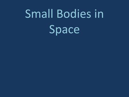 Small Bodies in Space.