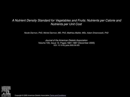A Nutrient Density Standard for Vegetables and Fruits: Nutrients per Calorie and Nutrients per Unit Cost  Nicole Darmon, PhD, Michel Darmon, MD, PhD,