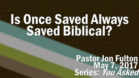 Is Once Saved Always Saved Biblical?