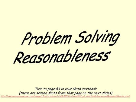 Problem Solving Reasonableness Turn to page 84 in your Math textbook