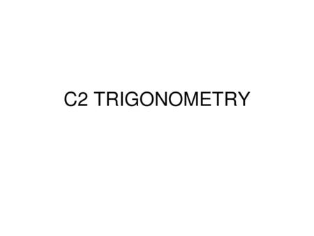 C2 TRIGONOMETRY.