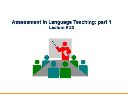 Assessment in Language Teaching: part 1 Lecture # 23