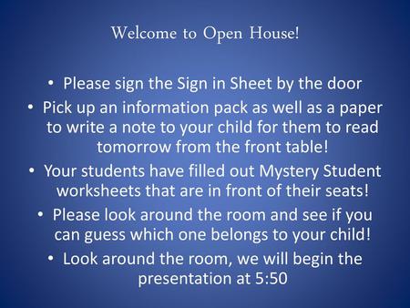 Welcome to Open House! Please sign the Sign in Sheet by the door