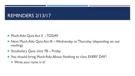 Reminders 2/13/17 Much Ado Quiz Act II - TODAY