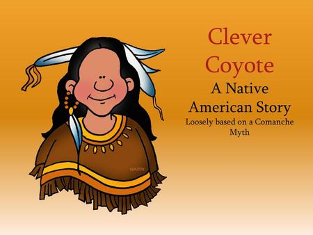 Clever Coyote A Native American Story Loosely based on a Comanche Myth.