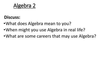 Algebra 2 Discuss: What does Algebra mean to you?