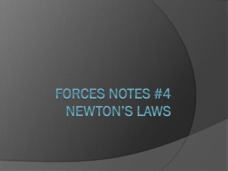 Forces Notes #4 Newton’s Laws