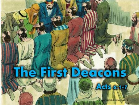 The First Deacons 1. Cover Acts 6:1-7 www.missionbibleclass.org.