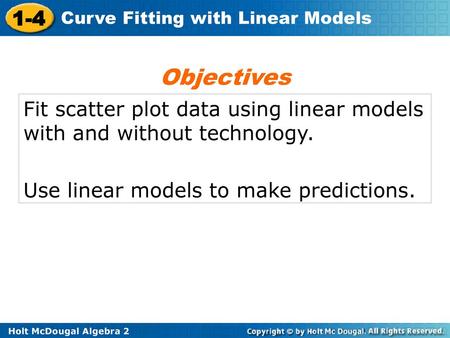 Objectives Fit scatter plot data using linear models with and without technology. Use linear models to make predictions.