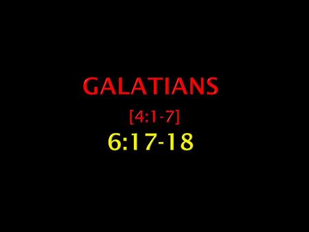 Galatians [4:1-7] 6:17-18.