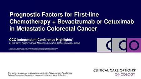 Prognostic Factors for First-line Chemotherapy + Bevacizumab or Cetuximab in Metastatic Colorectal Cancer CCO Independent Conference Highlights* of the.