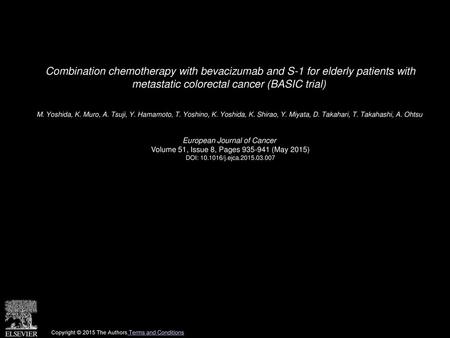 Combination chemotherapy with bevacizumab and S-1 for elderly patients with metastatic colorectal cancer (BASIC trial)  M. Yoshida, K. Muro, A. Tsuji,