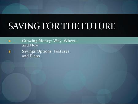 Saving for the Future Growing Money: Why, Where, and How