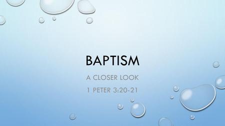 Baptism A closer look 1 Peter 3:20-21.