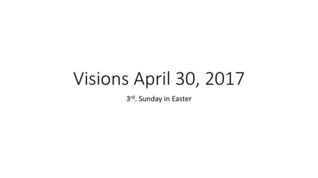 Visions April 30, 2017 3rd. Sunday in Easter.