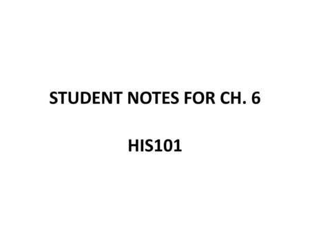 STUDENT NOTES FOR CH. 6 HIS101.