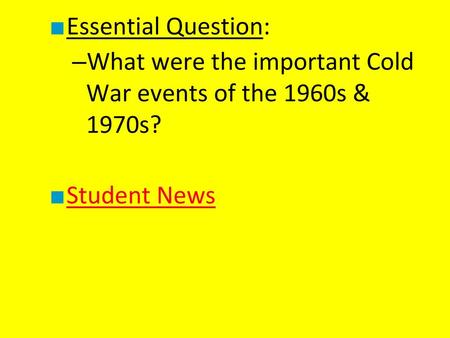 Essential Question: What were the important Cold War events of the 1960s & 1970s? Student News.