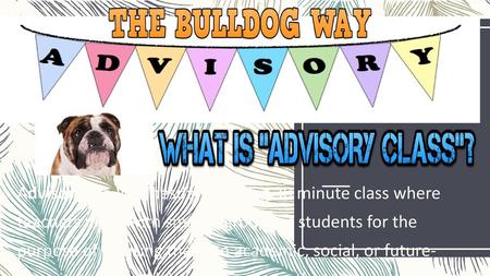     Advisory is a Wednesday morning 30 minute class where teachers meet with smaller groups of students for the purpose of advising them on academic,