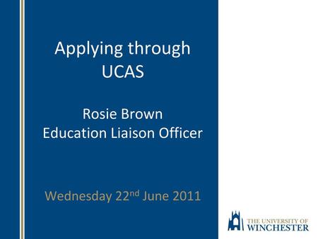 Applying through UCAS Rosie Brown Education Liaison Officer