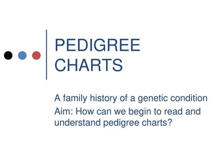 PEDIGREE CHARTS A family history of a genetic condition