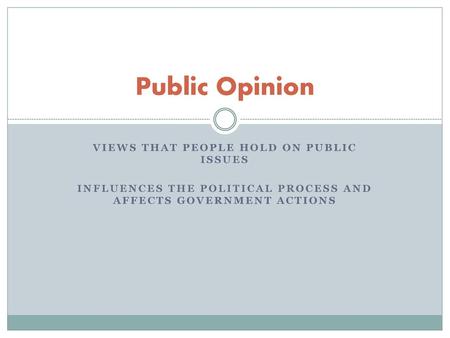 Public Opinion Views that people hold on public issues