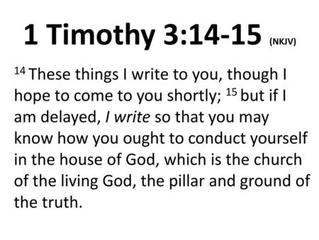 1 Timothy 3:14-15 (NKJV) 14 These things I write to you, though I hope to come to you shortly; 15 but if I am delayed, I write so that you may know how.
