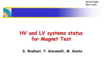 09/02/2006 Muon week HV and LV systems status for Magnet Test S. Braibant, P. Giacomelli, M. Giunta.