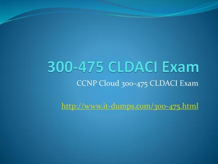 CCNP Cloud 300-475 CLDACI Exam http://www.it-dumps.com/300-475.html 300-475 CLDACI Exam, 300-475 Building the Cisco Cloud with Application Centric Infrastructure.