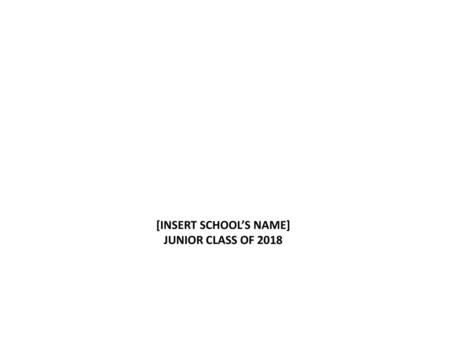 [INSERT SCHOOL’S NAME] JUNIOR CLASS OF 2018