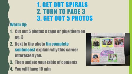 1. Get out Spirals 2. Turn to page 3 3. get out 5 photos