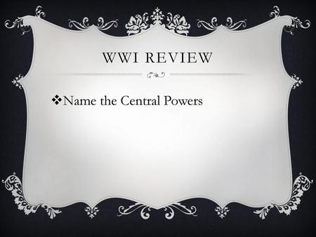 WWI review Name the Central Powers.